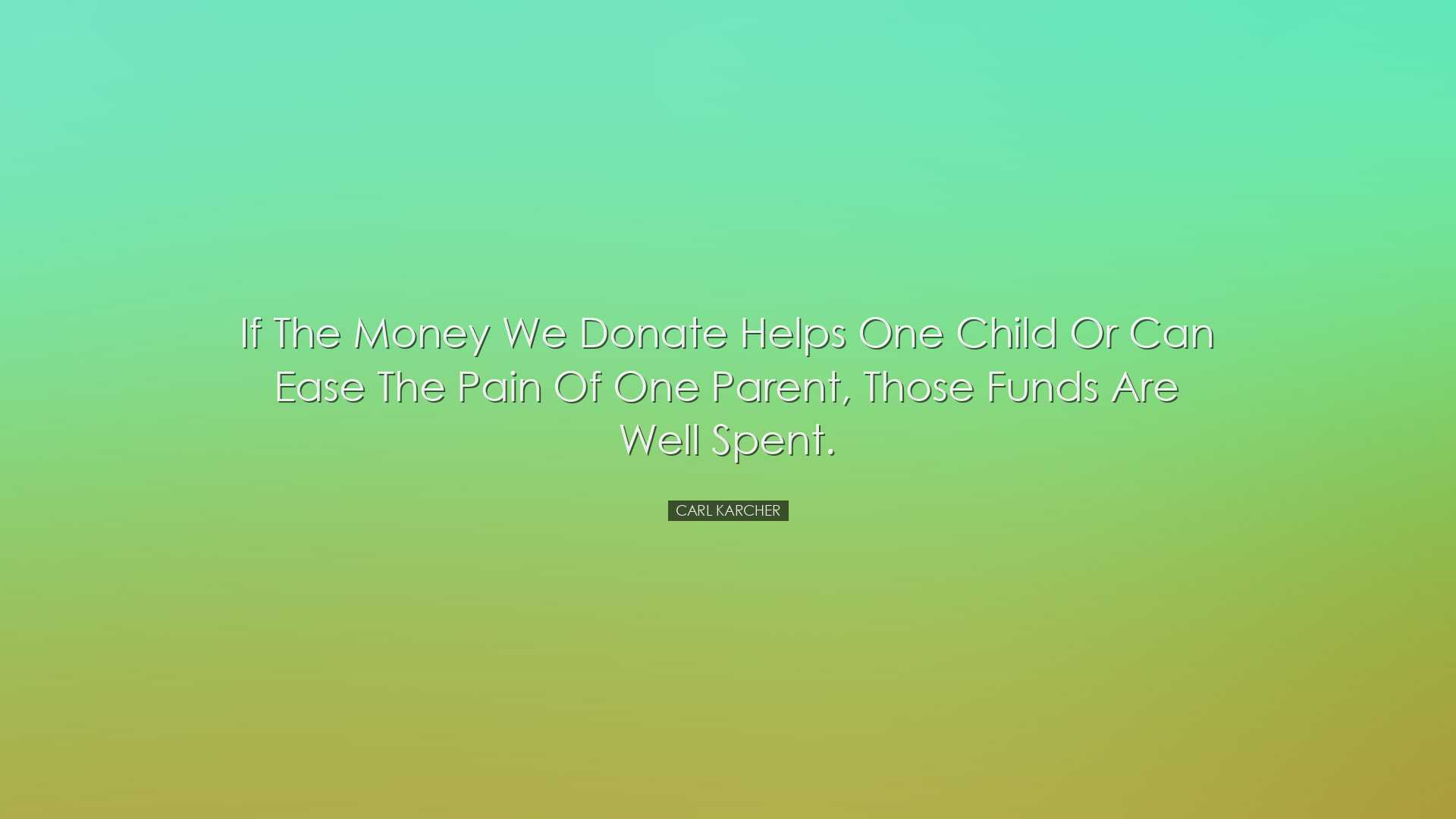 If the money we donate helps one child or can ease the pain of one