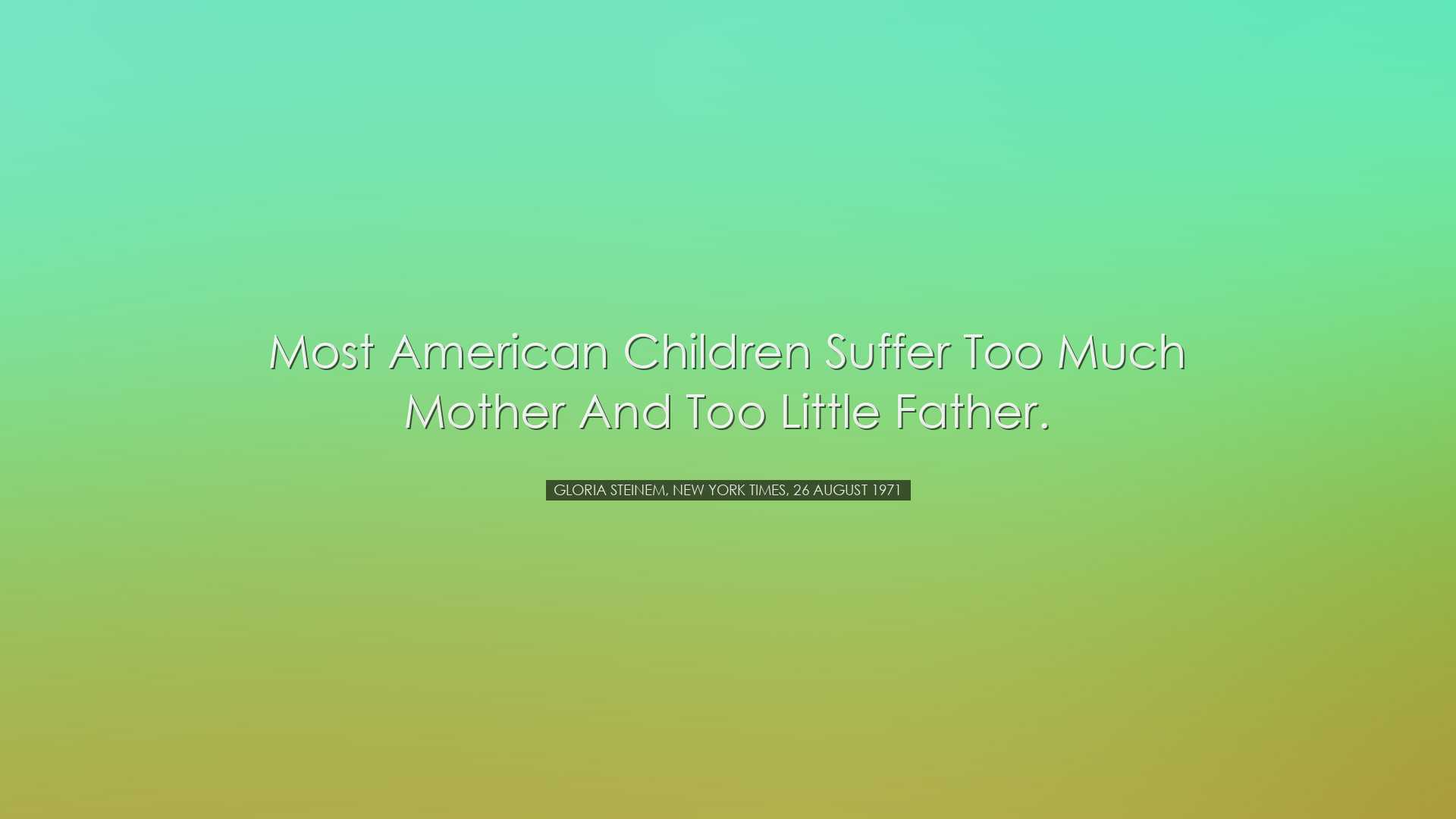 Most American children suffer too much mother and too little fathe