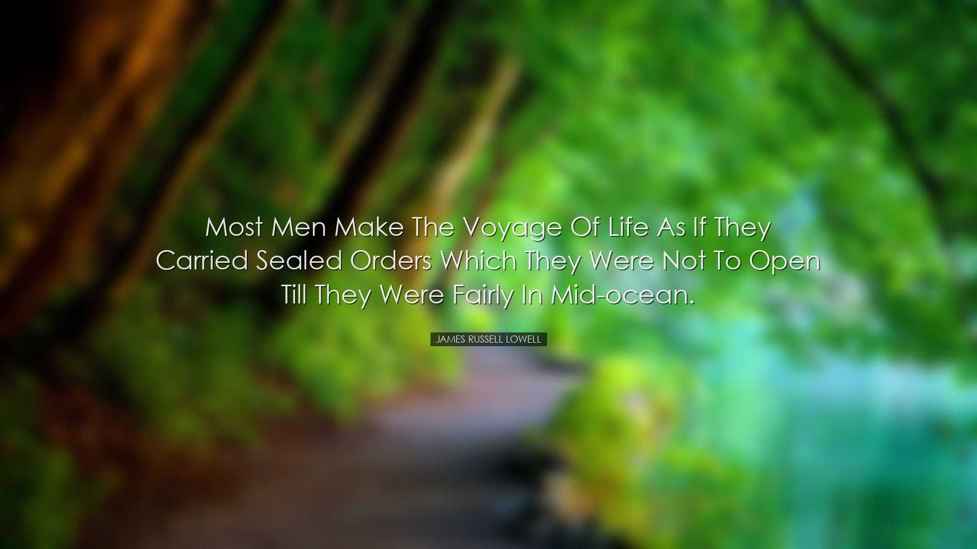 Most men make the voyage of life as if they carried sealed orders