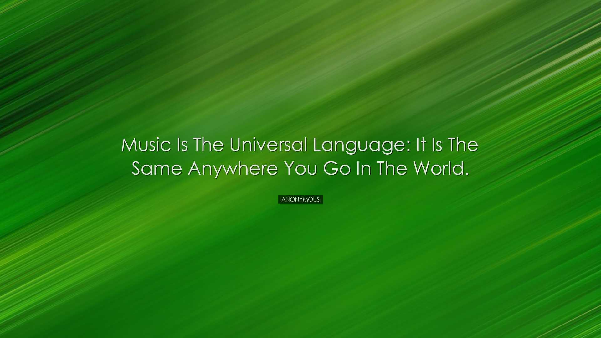 Music is the universal language: it is the same anywhere you go in