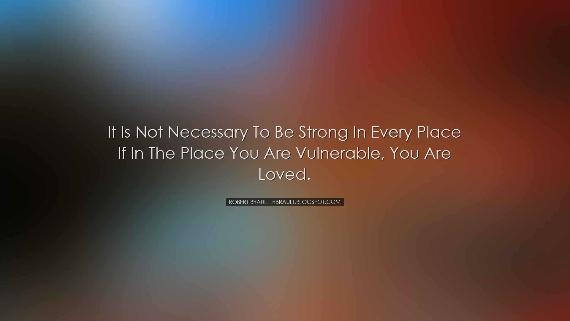 It is not necessary to be strong in every place if in the place yo