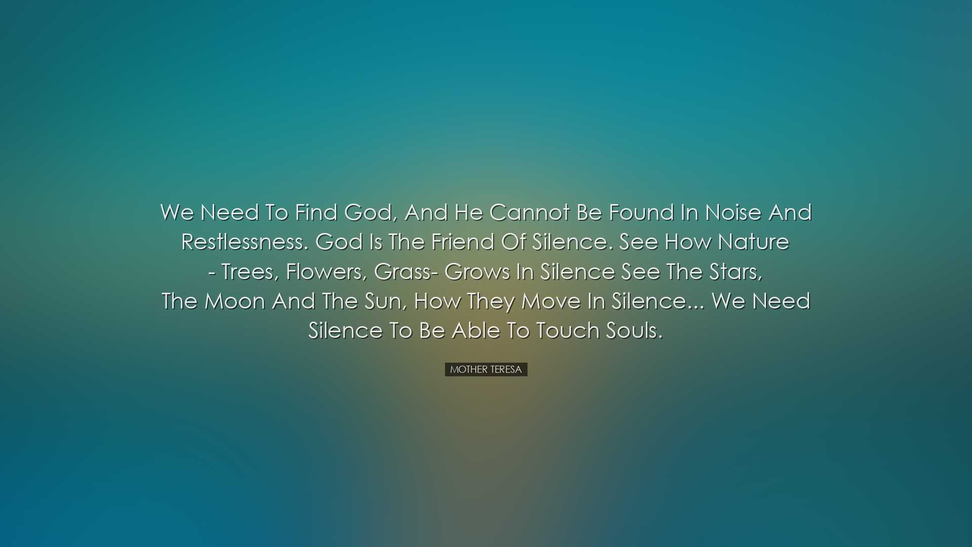 We need to find God, and he cannot be found in noise and restlessn