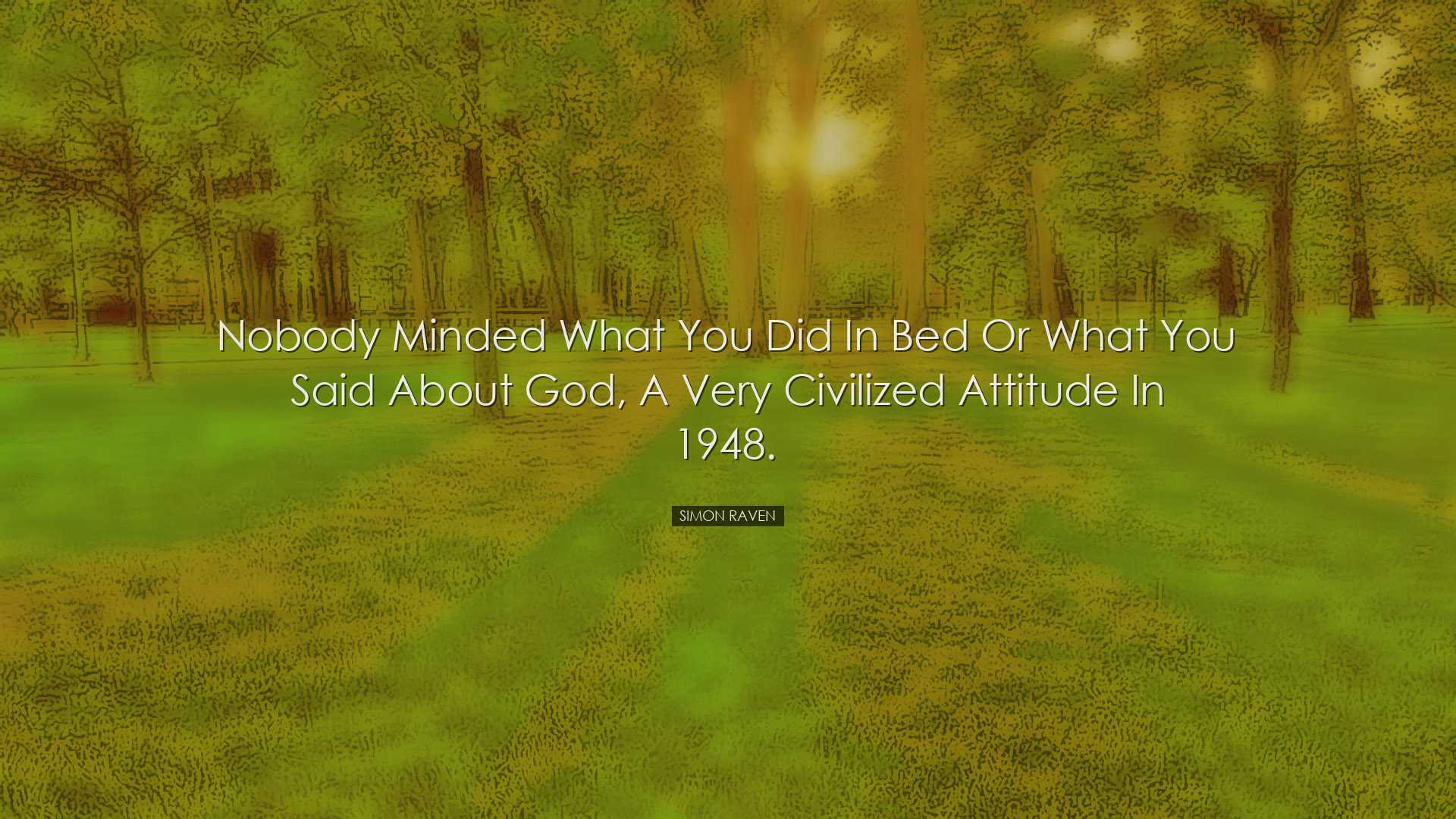 Nobody minded what you did in bed or what you said about God, a ve