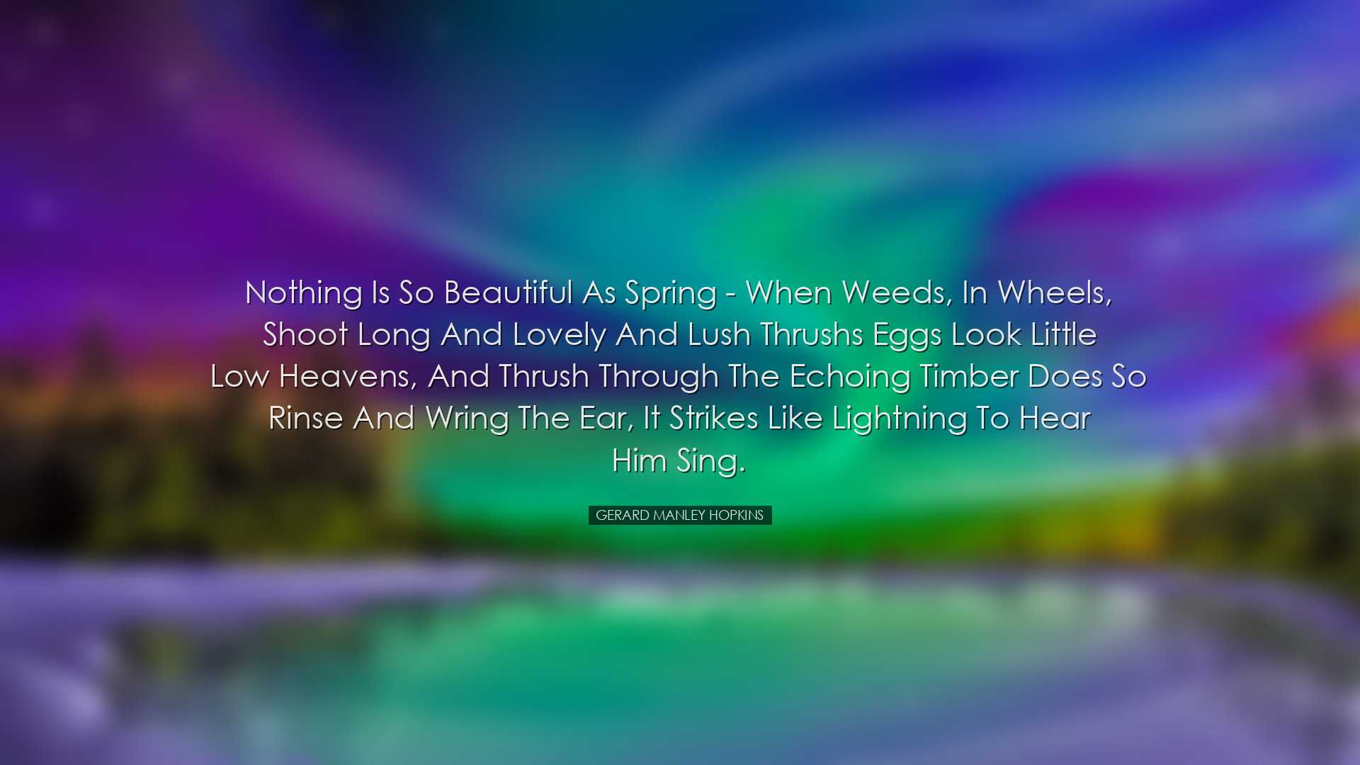 Nothing is so beautiful as spring - when weeds, in wheels, shoot l