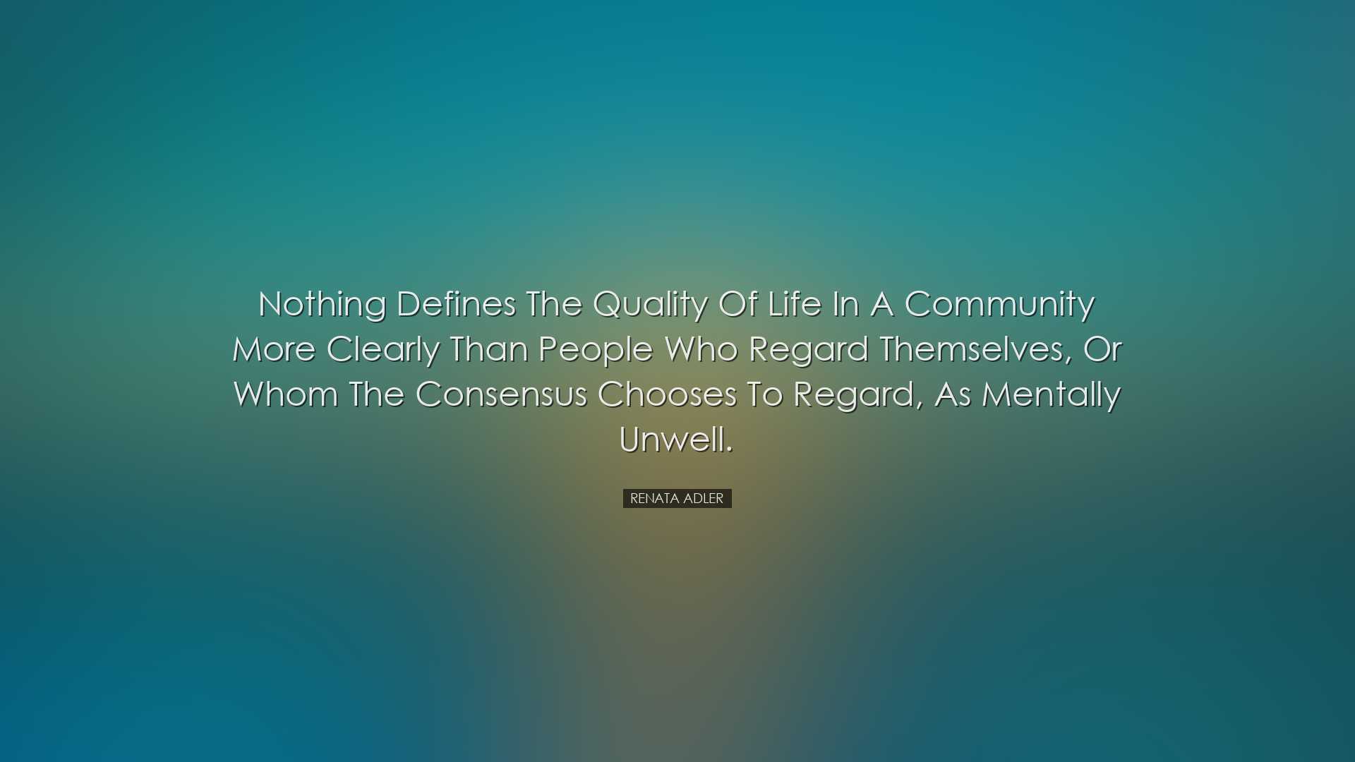 Nothing defines the quality of life in a community more clearly th