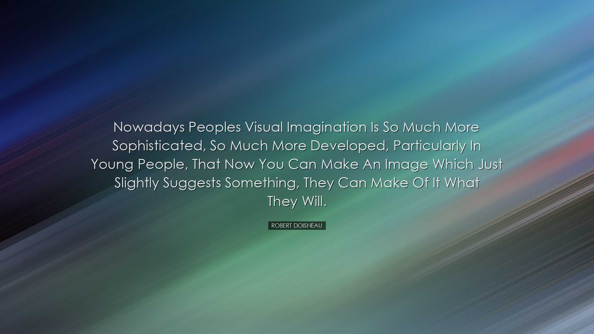 Nowadays peoples visual imagination is so much more sophisticated,