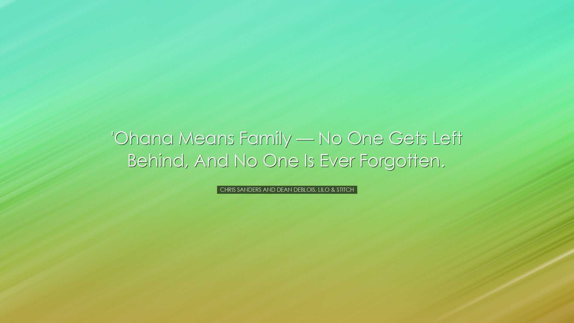 'Ohana means family — no one gets left behind, and no one is