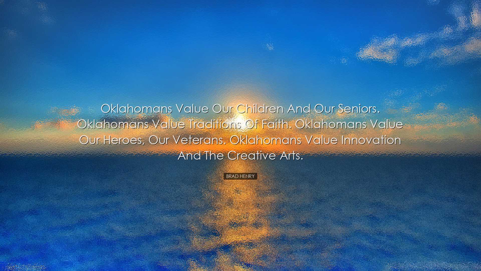 Oklahomans value our children and our seniors. Oklahomans value tr