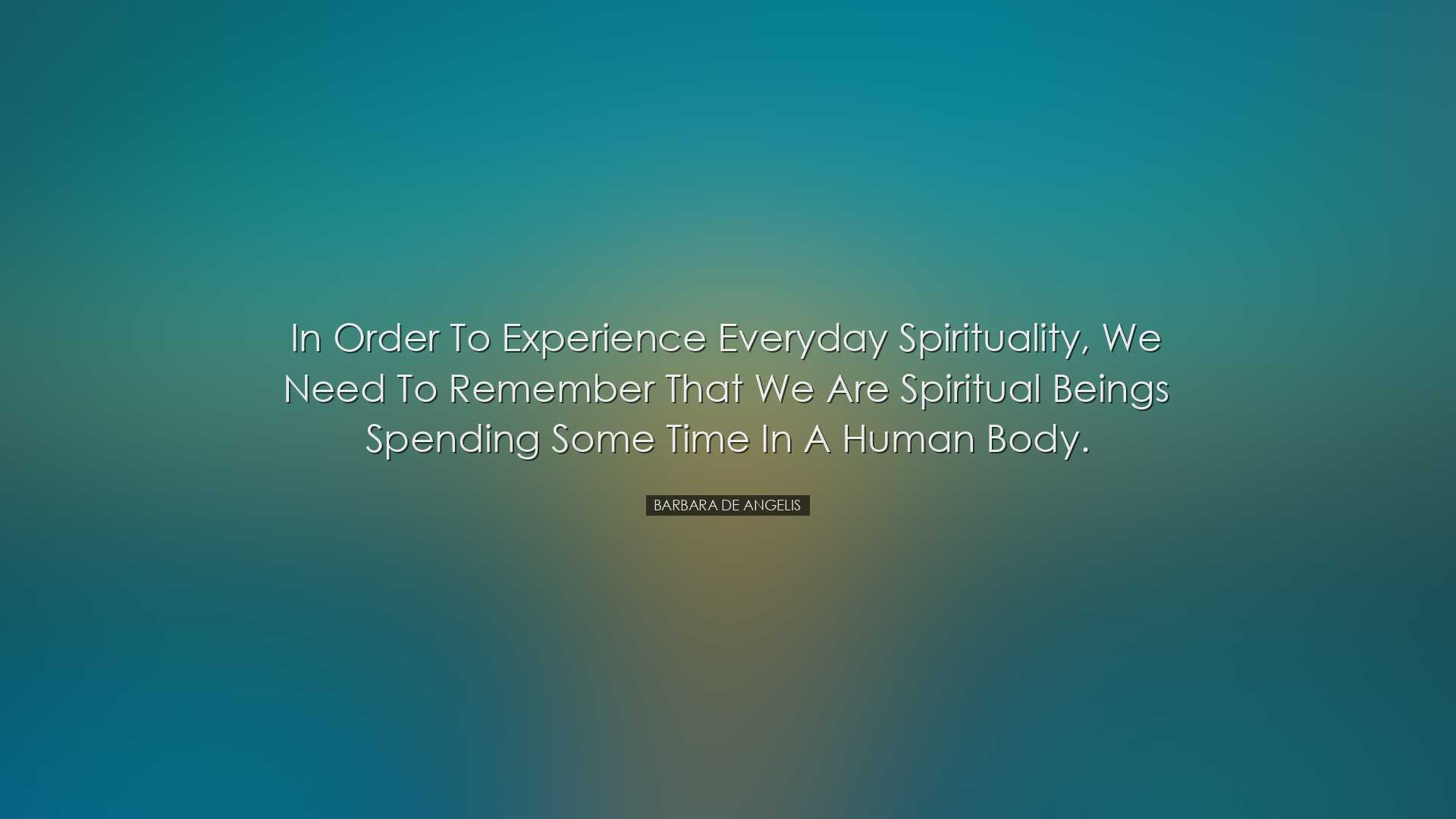 In order to experience everyday spirituality, we need to remember