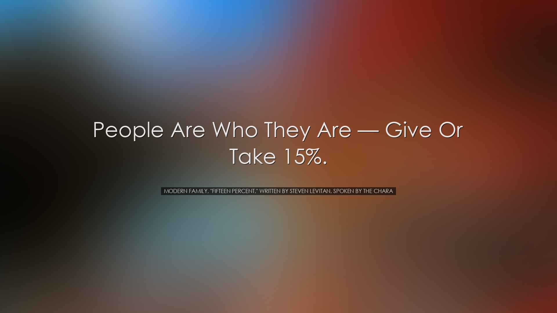 People are who they are â€” give or take 15%. - Modern Family