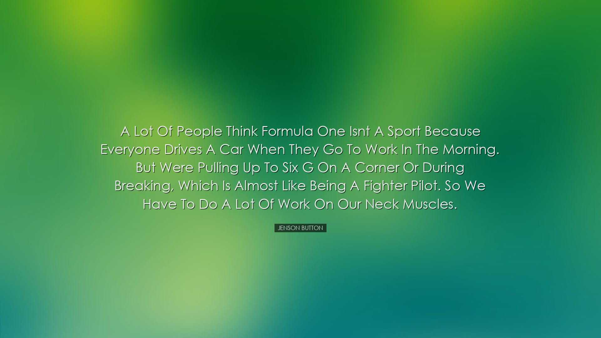 A lot of people think Formula One isnt a sport because everyone dr