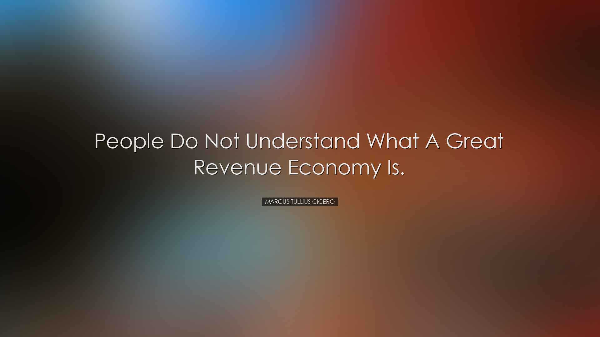 People do not understand what a great revenue economy is. - Marcus