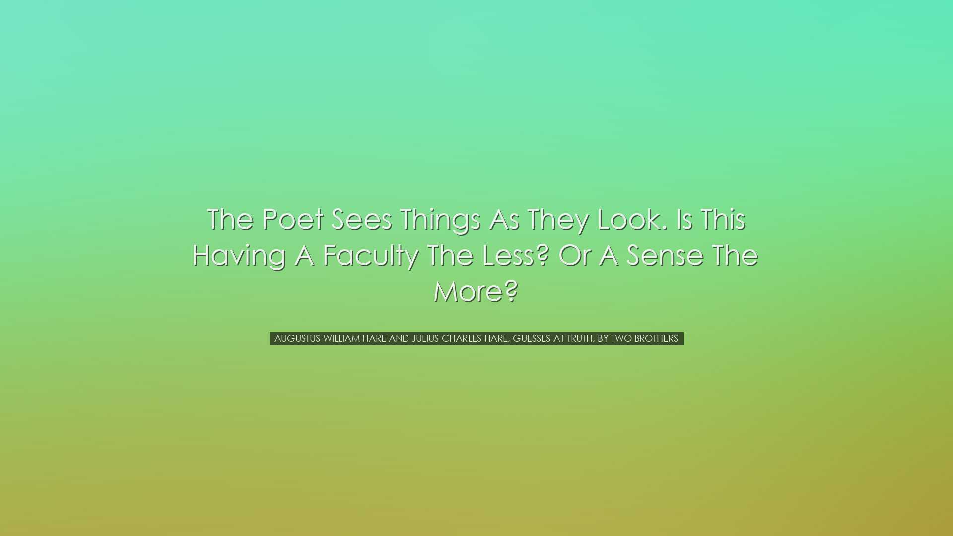 The poet sees things as they look. Is this having a faculty the le