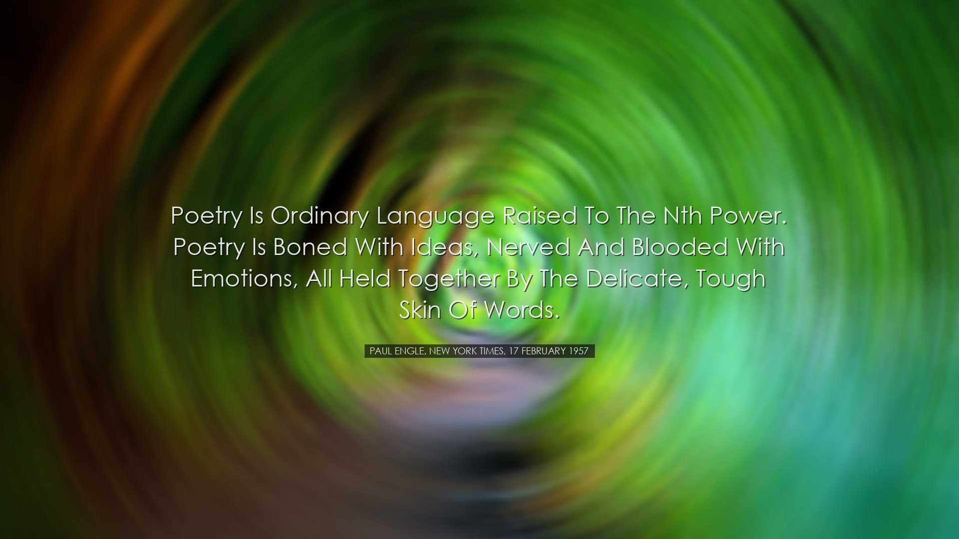 Poetry is ordinary language raised to the nth power. Poetry is bon