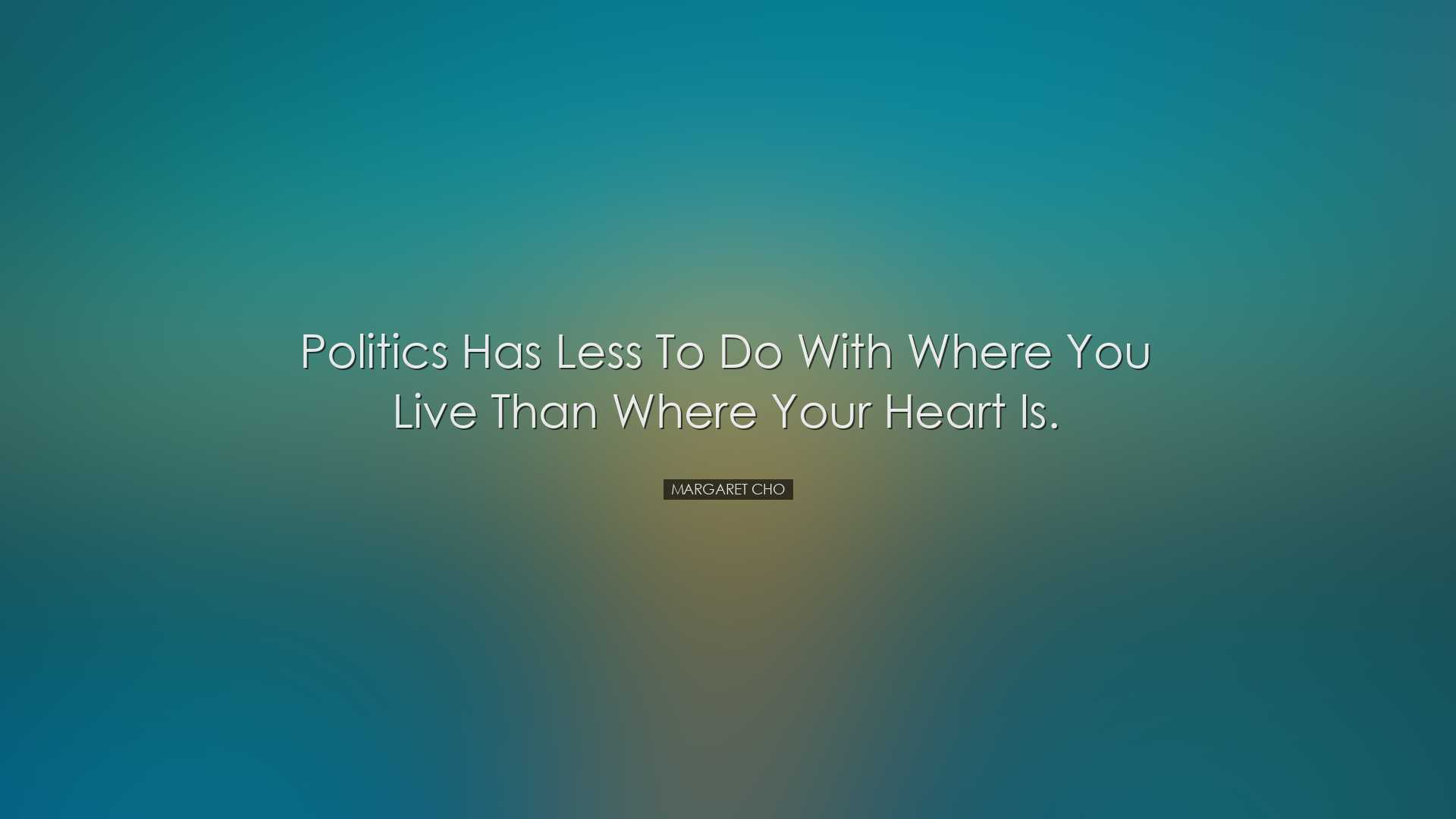 Politics has less to do with where you live than where your heart