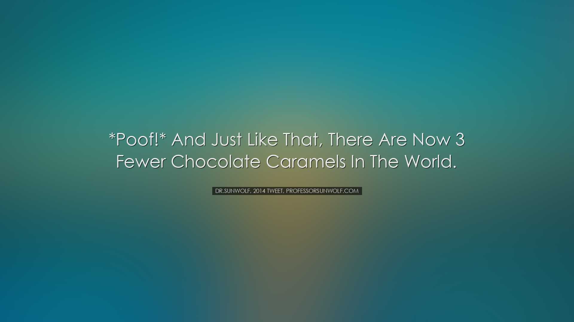 *Poof!* And just like that, there are now 3 fewer chocolate carame