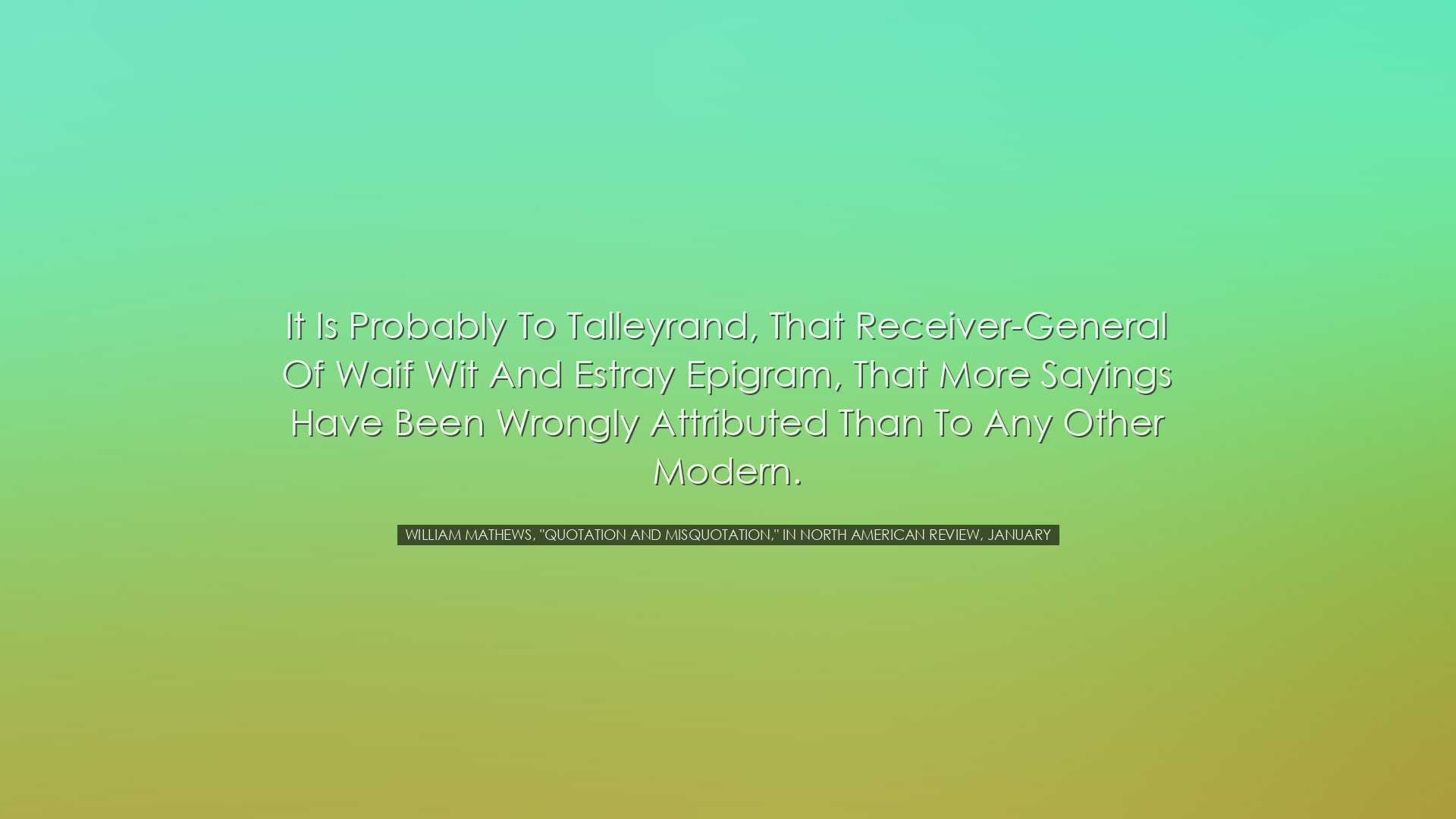 It is probably to Talleyrand, that Receiver-General of waif wit an