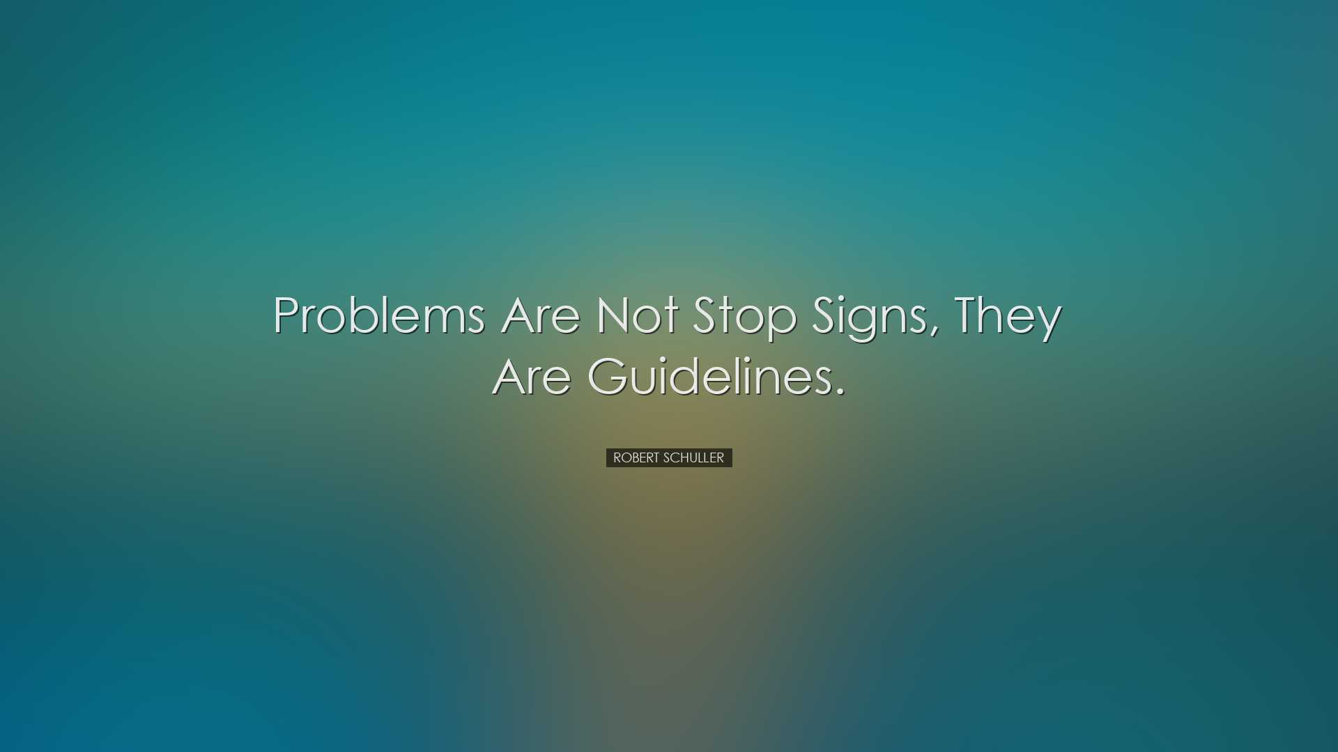Problems are not stop signs, they are guidelines. - Robert Schulle