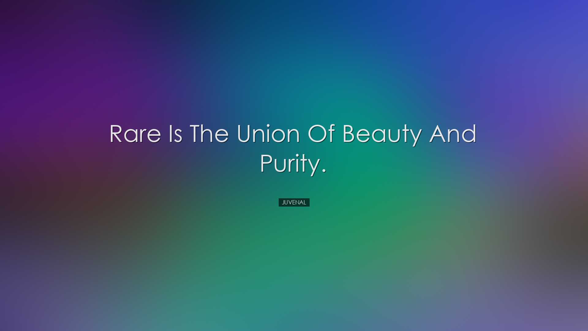Rare is the union of beauty and purity. - Juvenal