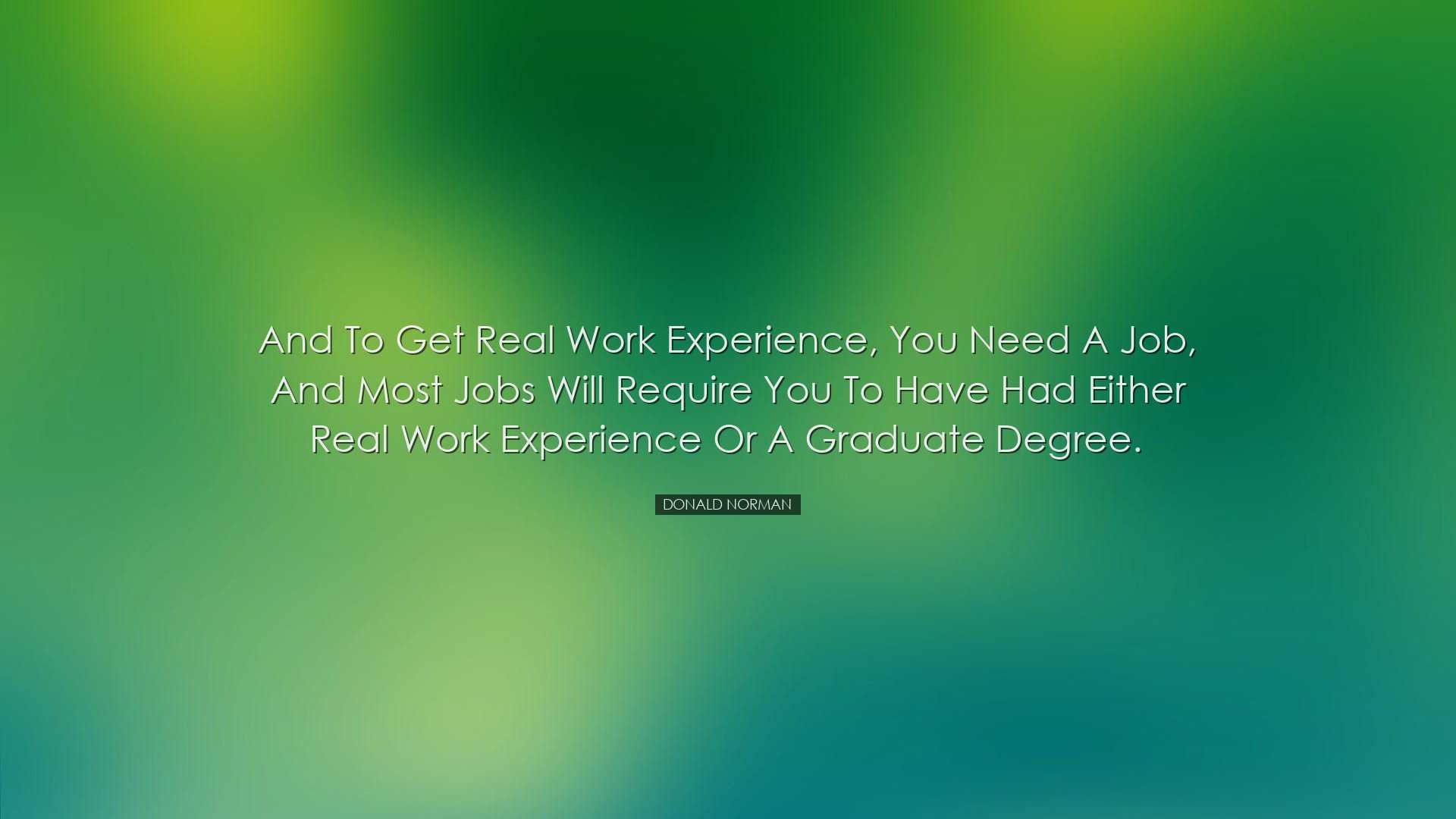 And to get real work experience, you need a job, and most jobs wil