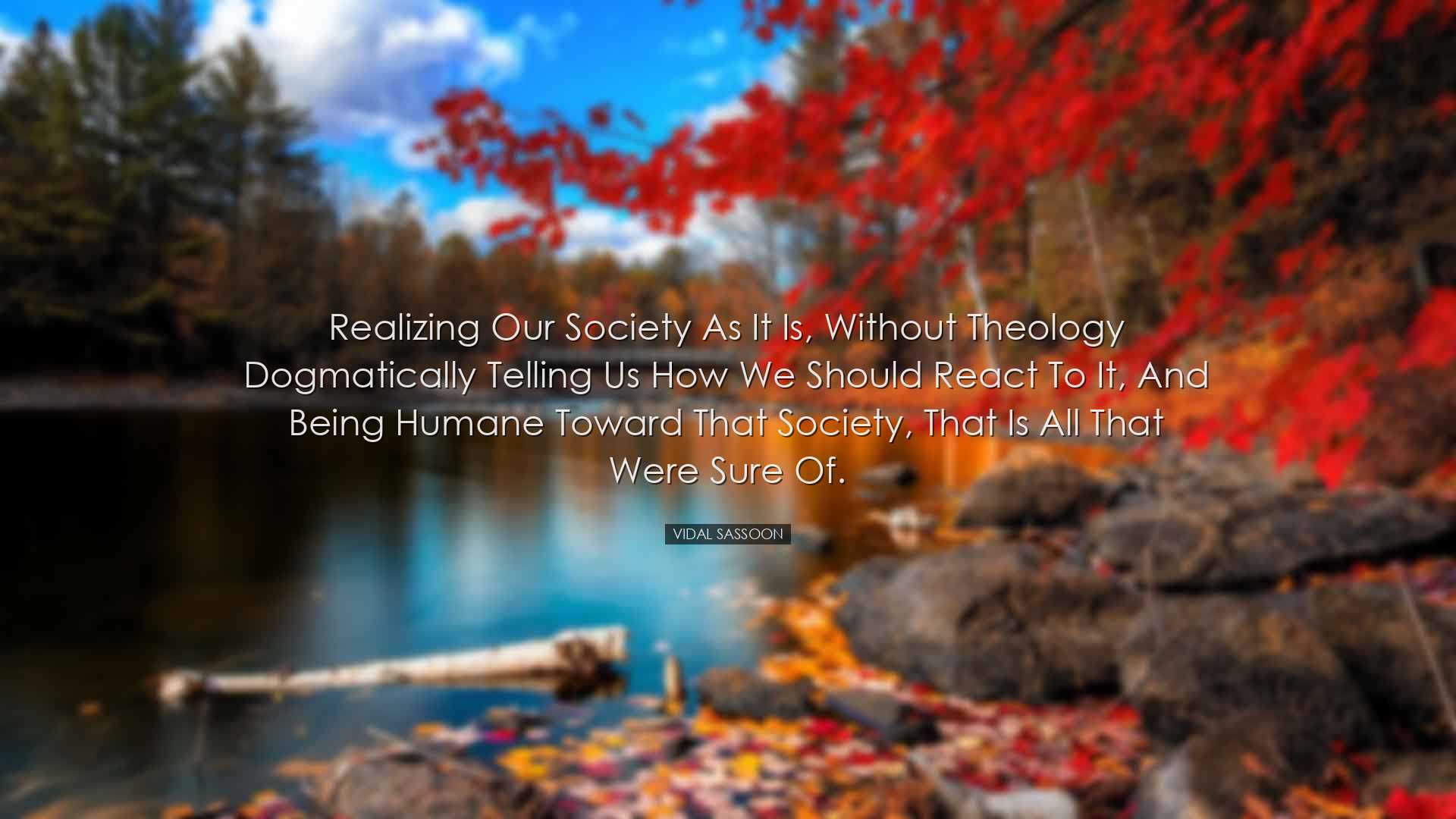 Realizing our society as it is, without theology dogmatically tell