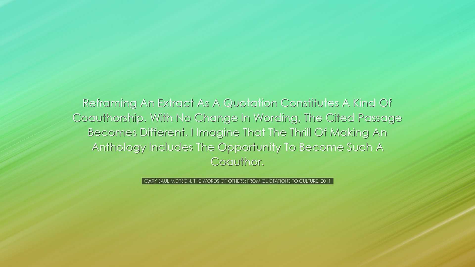 Reframing an extract as a quotation constitutes a kind of coauthor