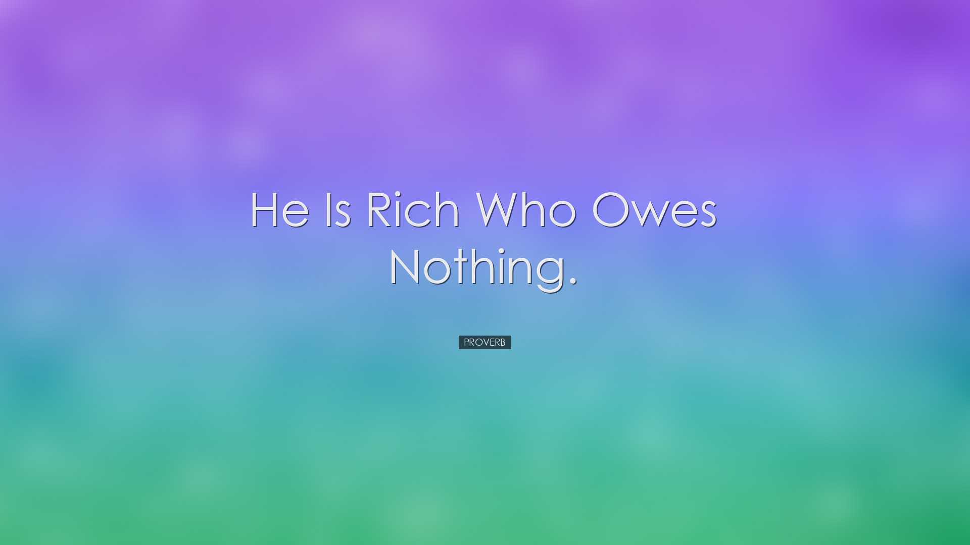 He is rich who owes nothing. - Proverb