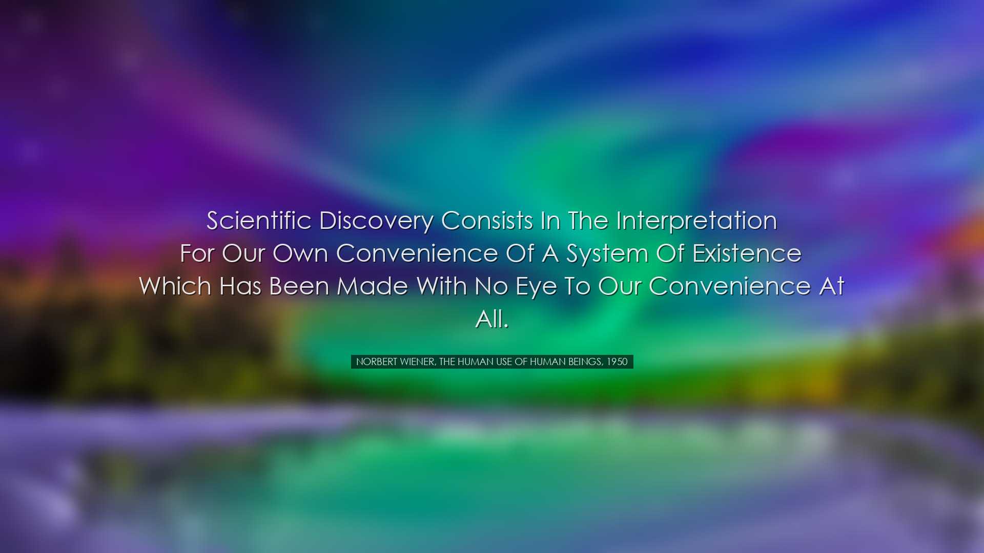 Scientific discovery consists in the interpretation for our own co