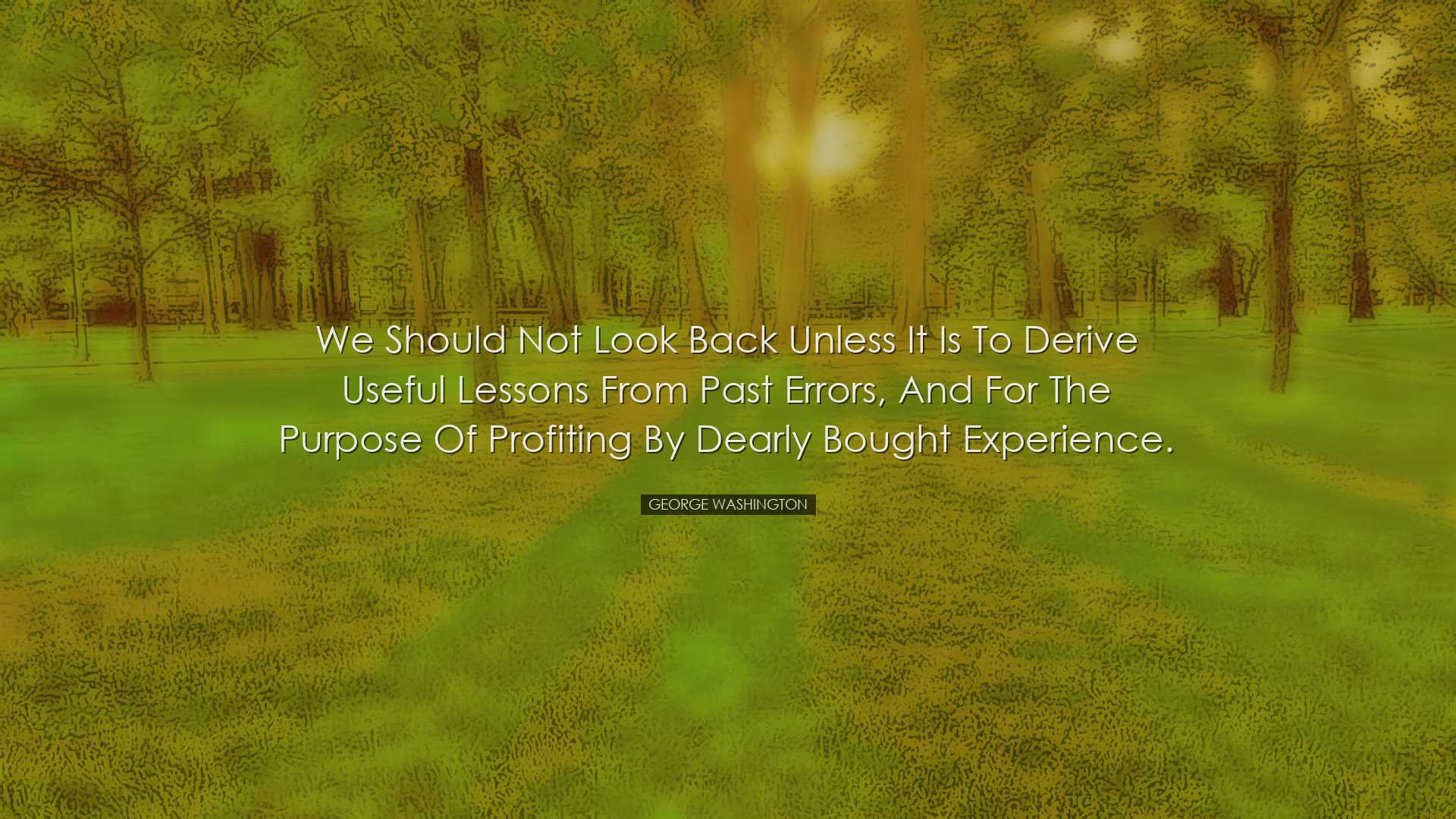We should not look back unless it is to derive useful lessons from