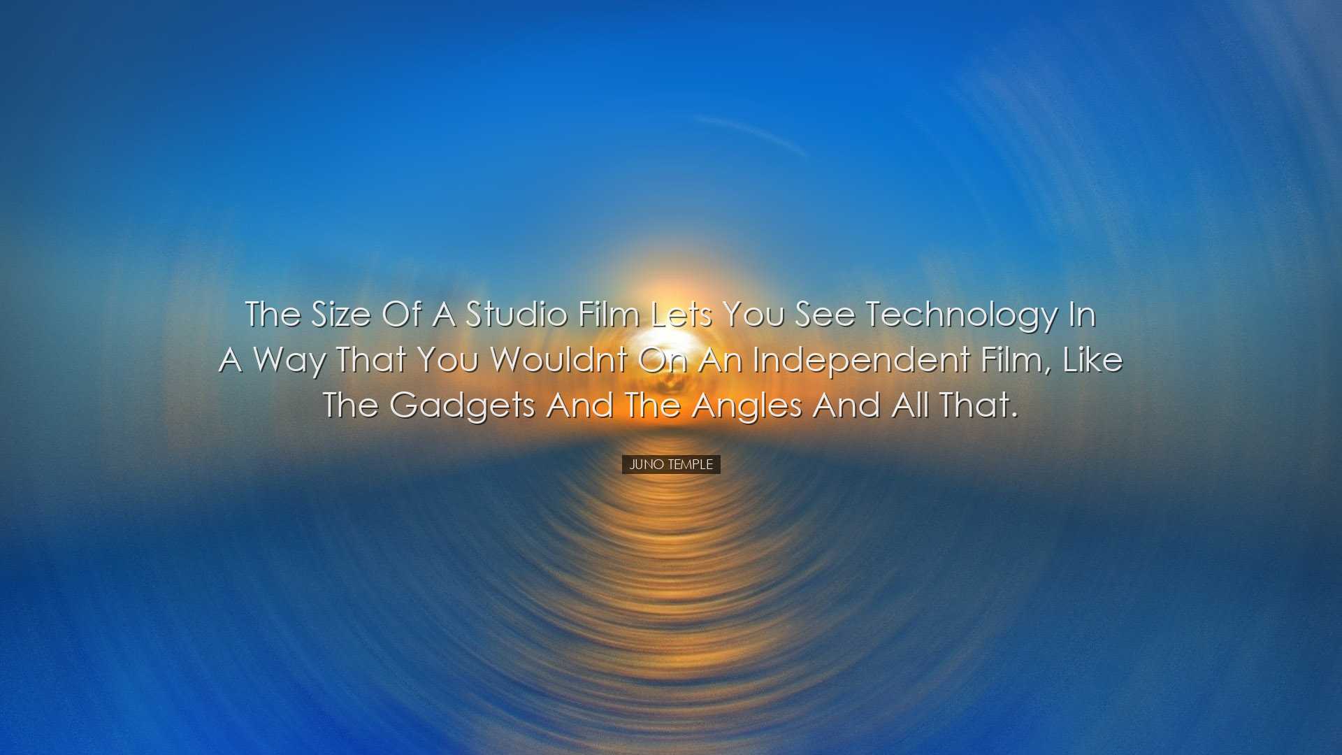 The size of a studio film lets you see technology in a way that yo