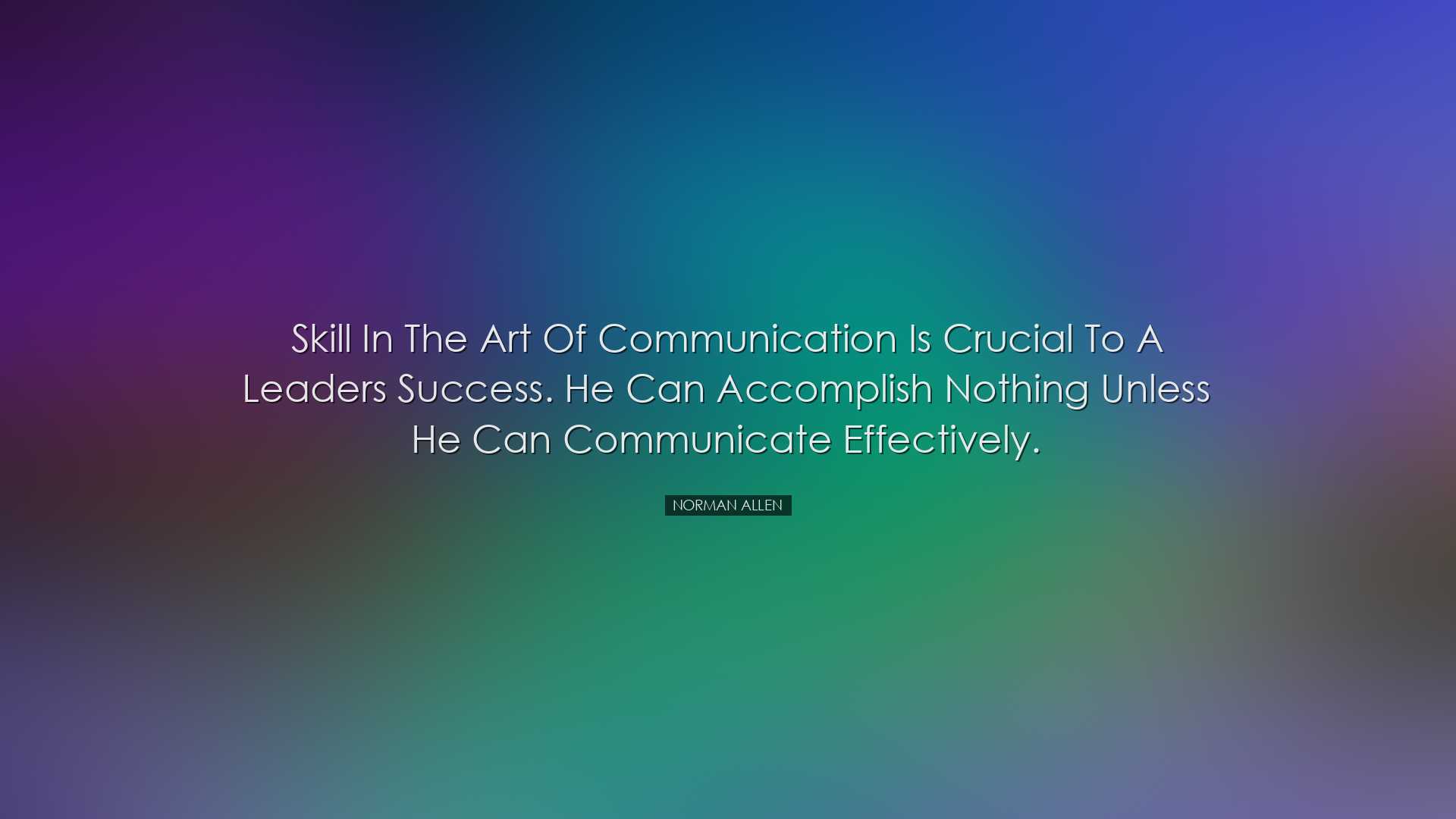 Skill in the art of communication is crucial to a leaders success.