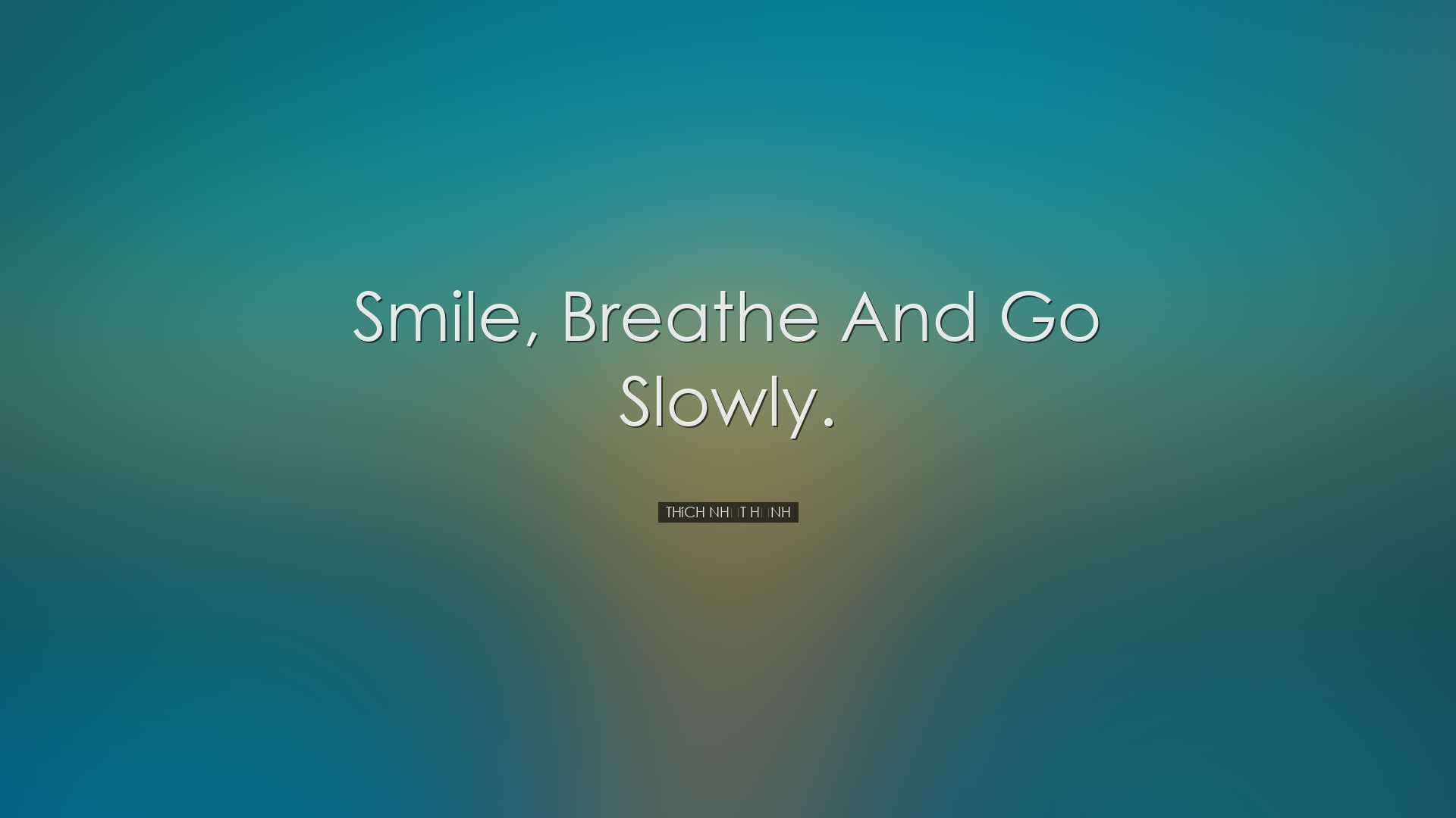 Smile, breathe and go slowly. - Thích Nháº¥t Hạnh