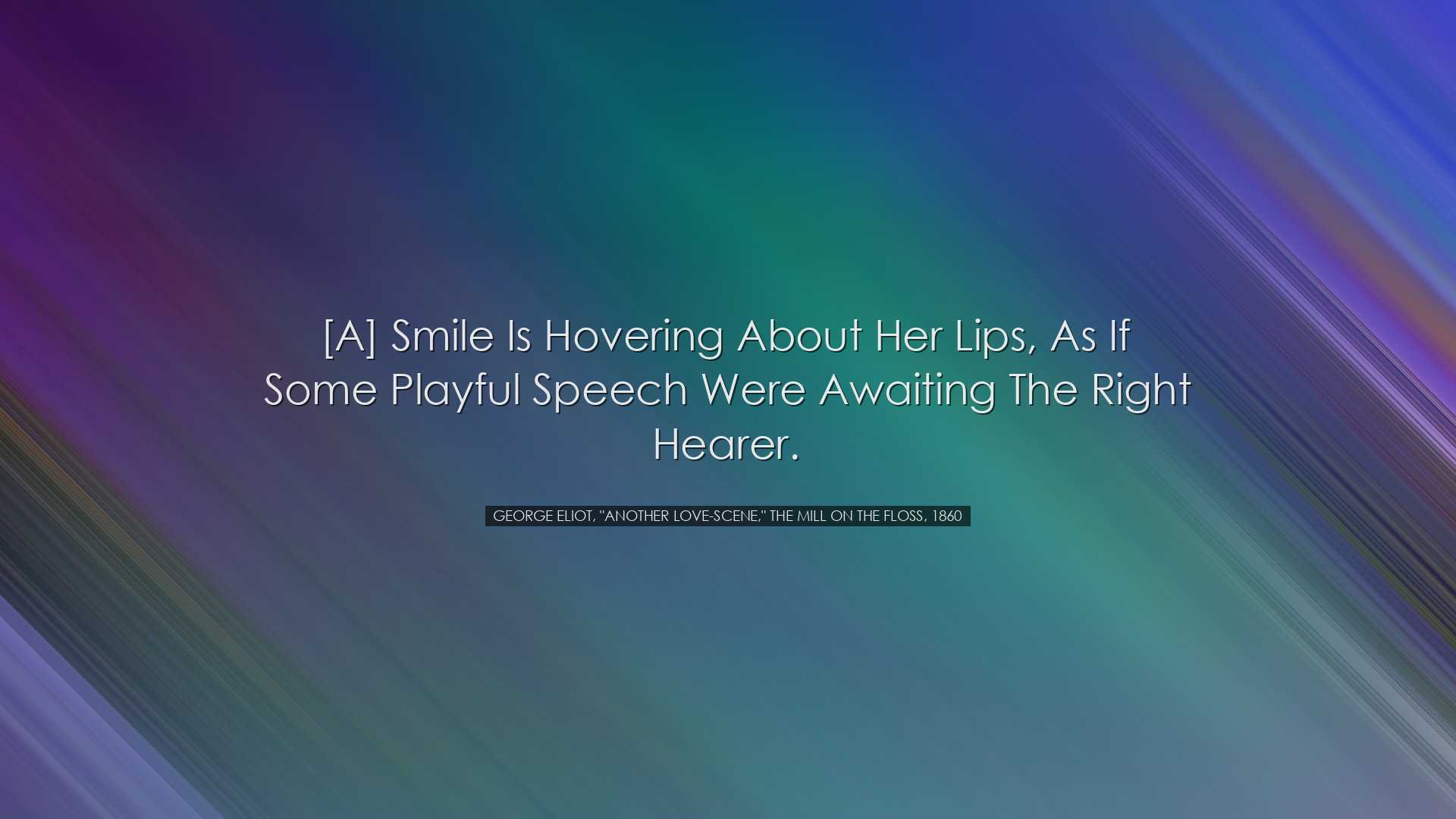 [A] smile is hovering about her lips, as if some playful speech we
