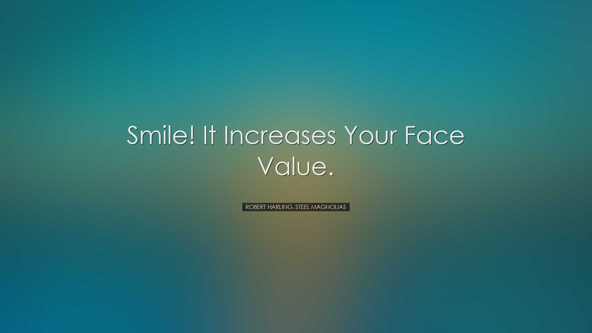 Smile! It increases your face value. - Robert Harling, Steel Magno