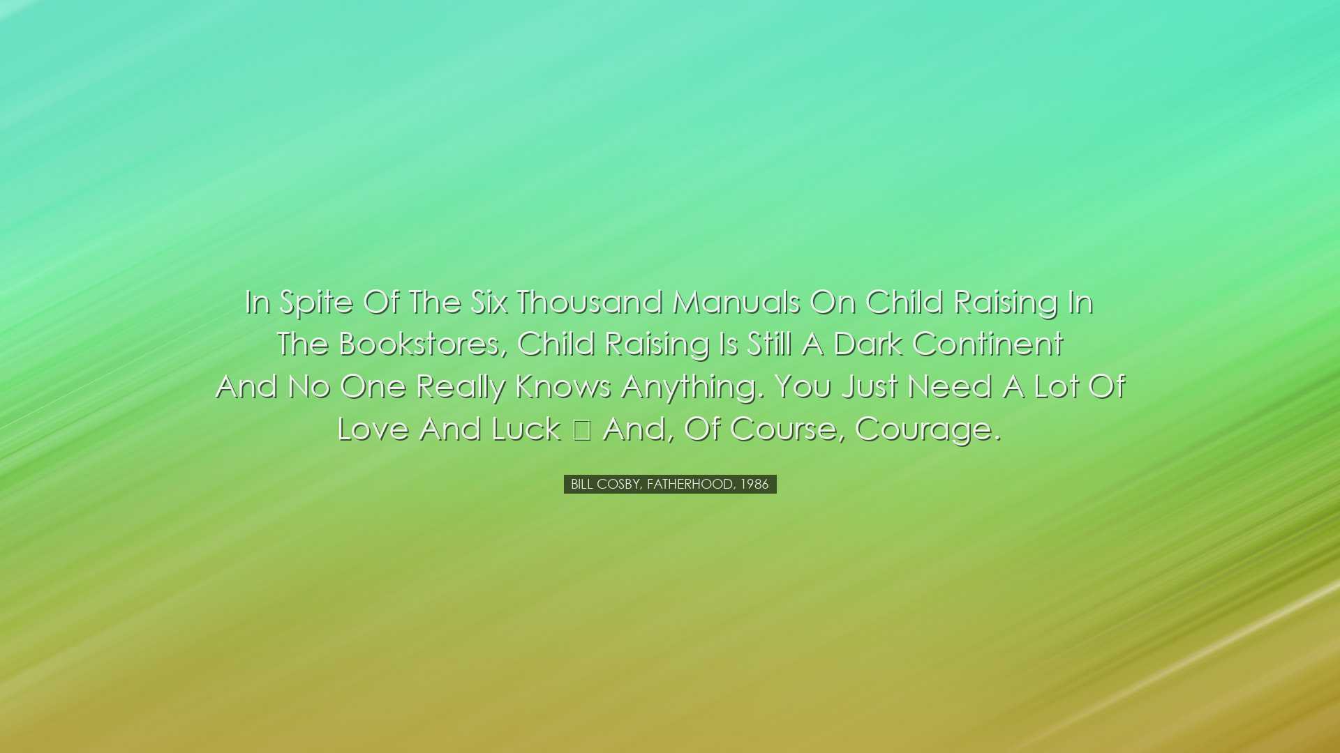 In spite of the six thousand manuals on child raising in the books