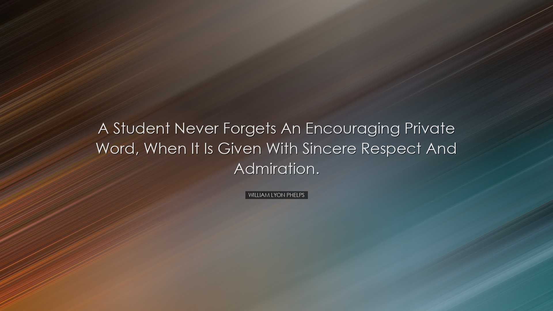 A student never forgets an encouraging private word, when it is gi