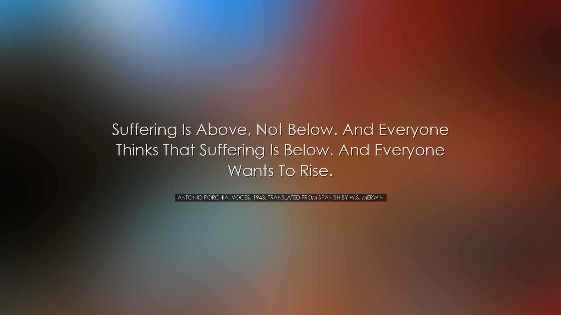 Suffering is above, not below. And everyone thinks that suffering