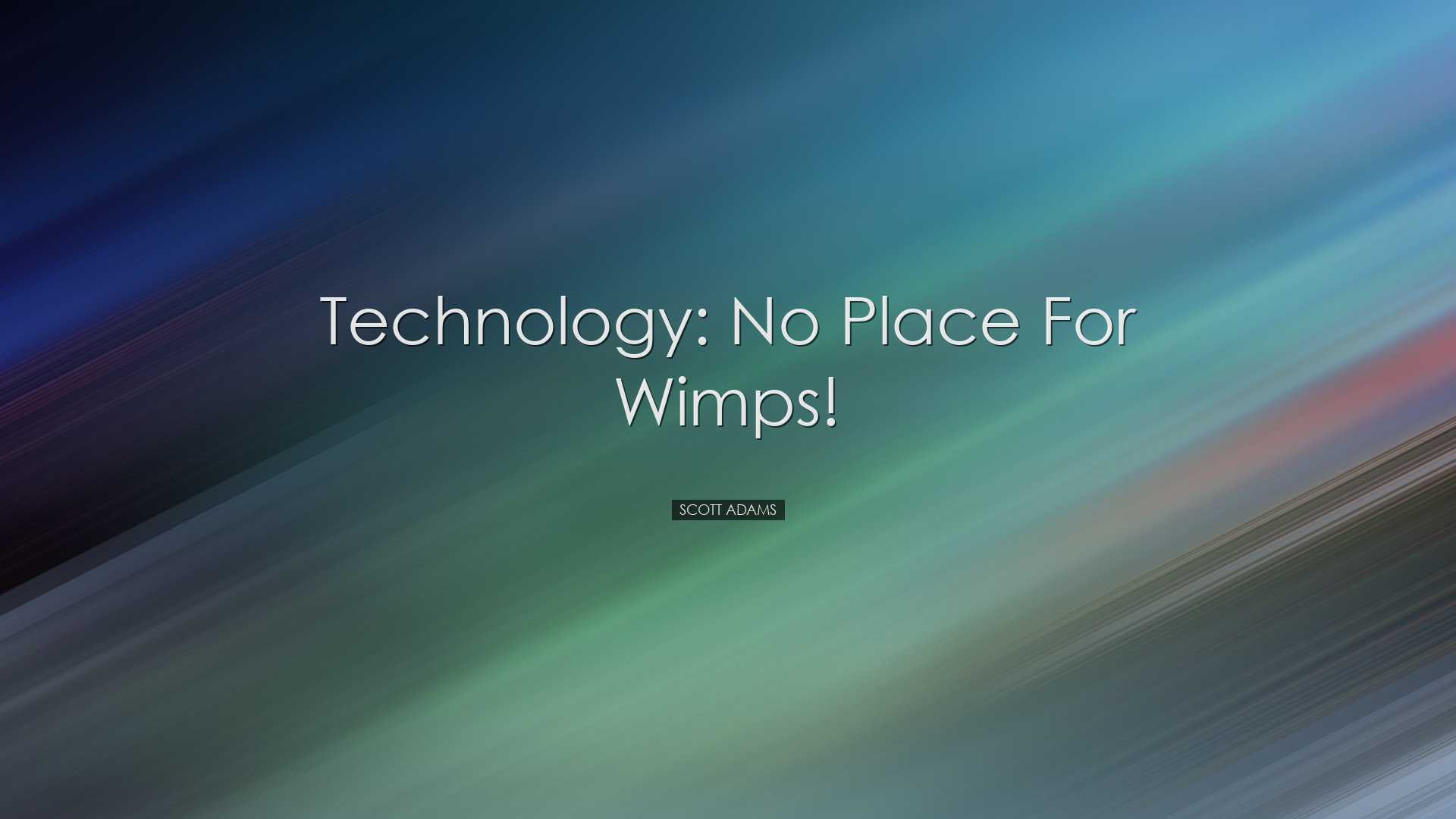 Technology: No Place for Wimps! - Scott Adams