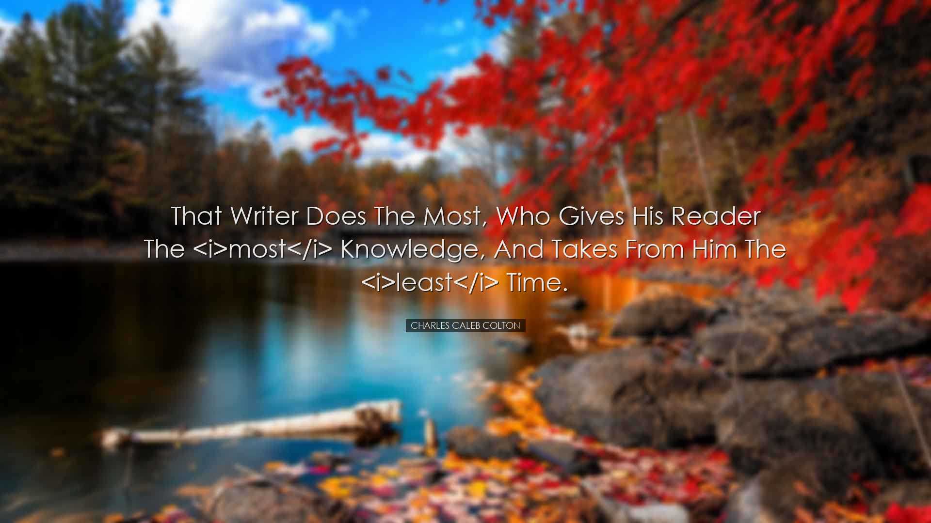 That writer does the most, who gives his reader the most kn