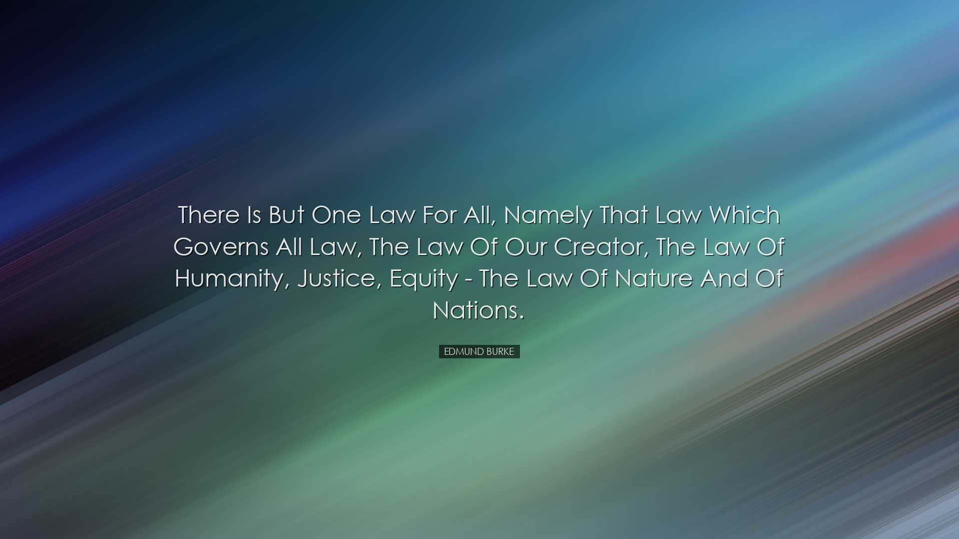 There is but one law for all, namely that law which governs all la