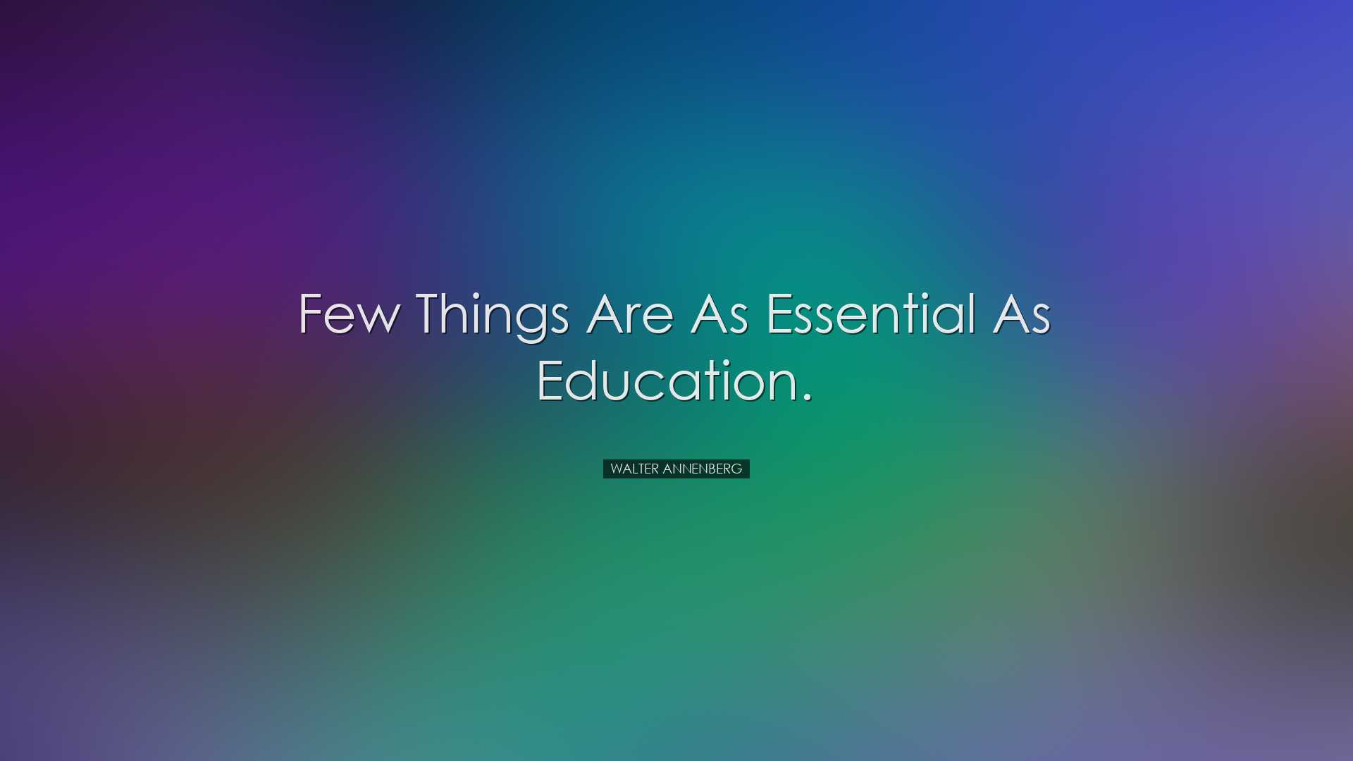 Few things are as essential as education. - Walter Annenberg