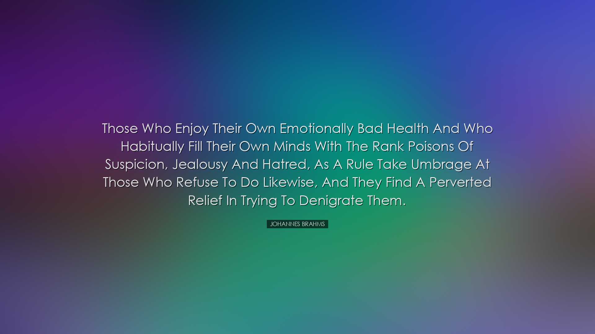 Those who enjoy their own emotionally bad health and who habituall