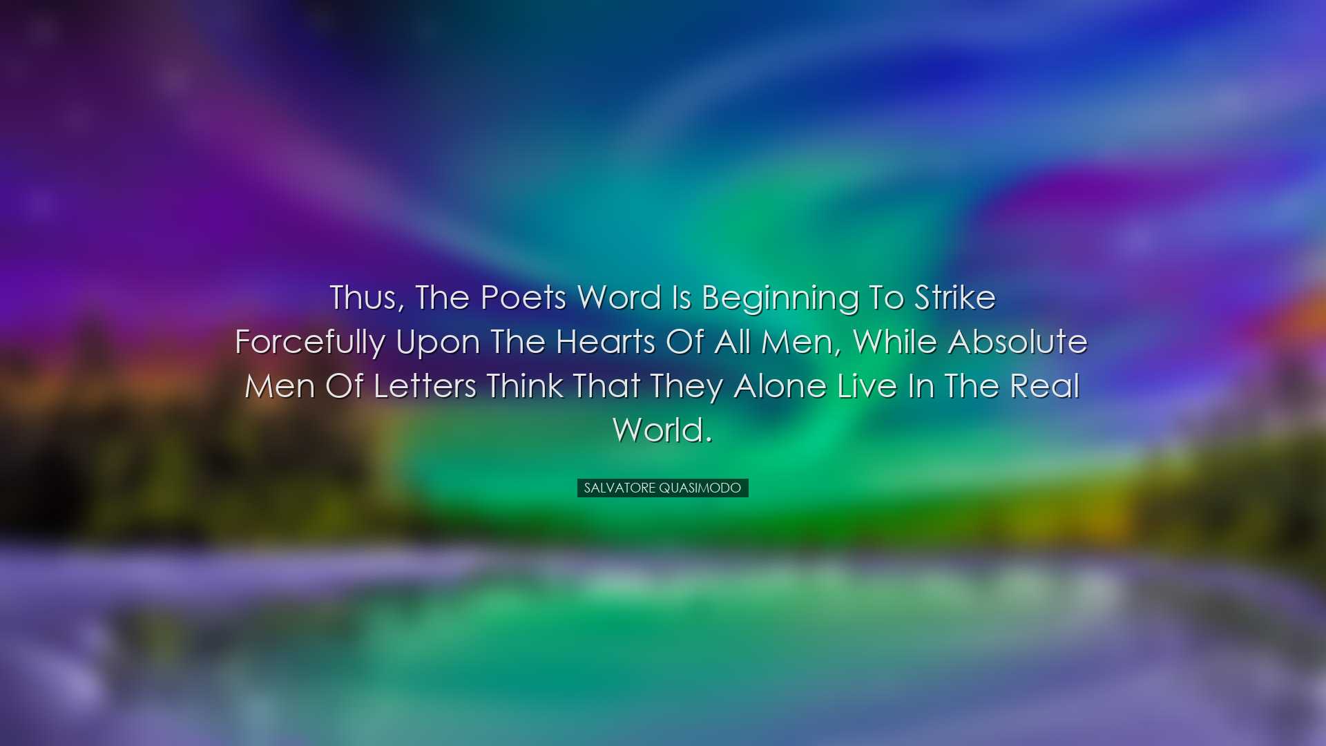Thus, the poets word is beginning to strike forcefully upon the he