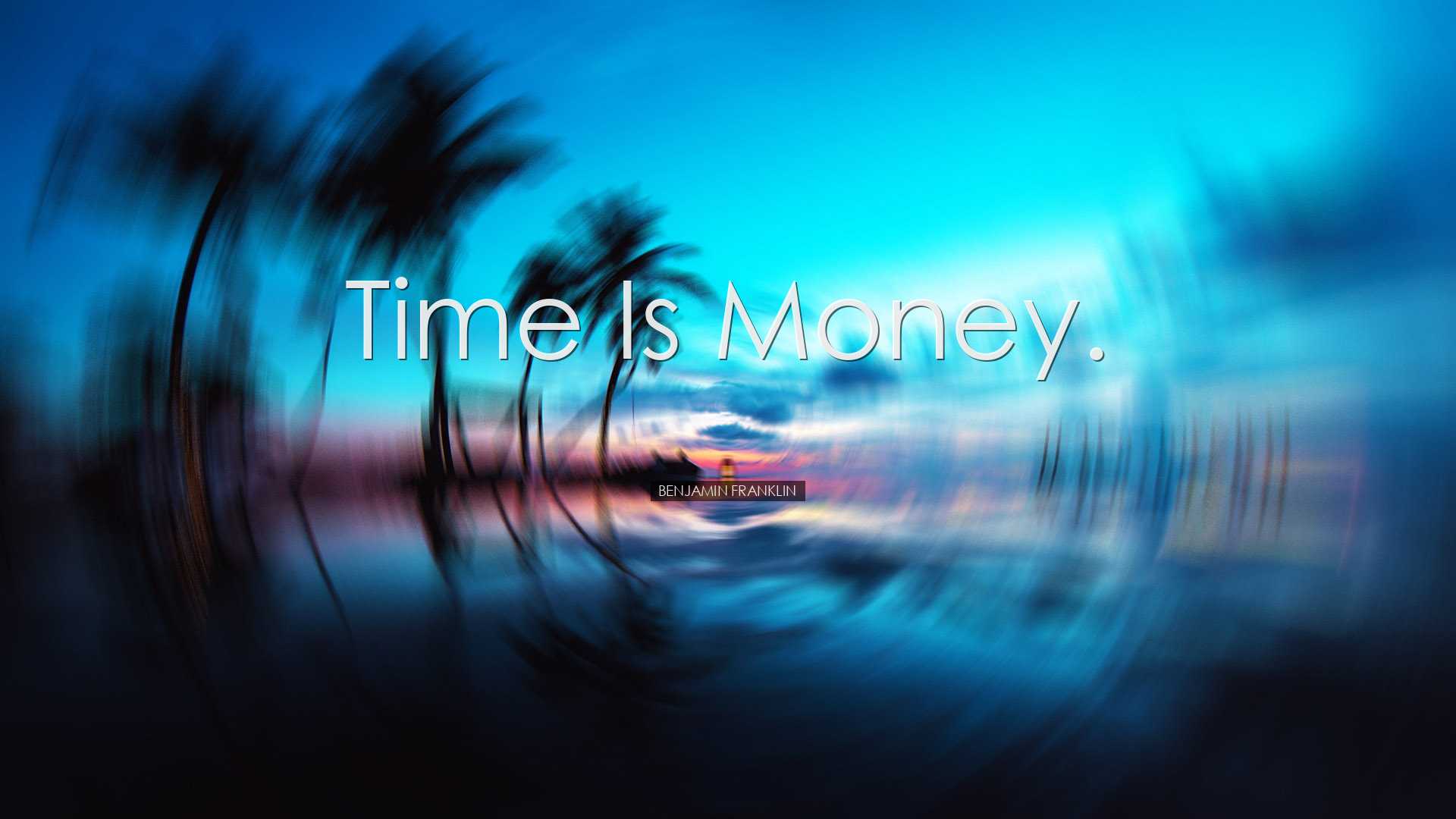 Time is money. - Benjamin Franklin