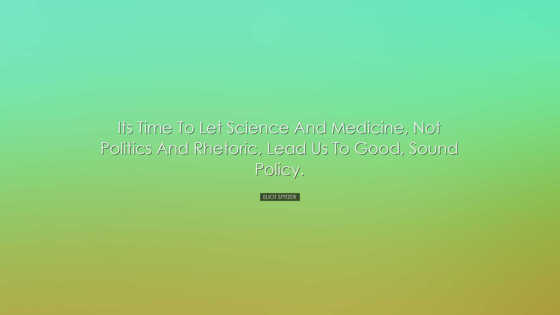 Its time to let science and medicine, not politics and rhetoric, l