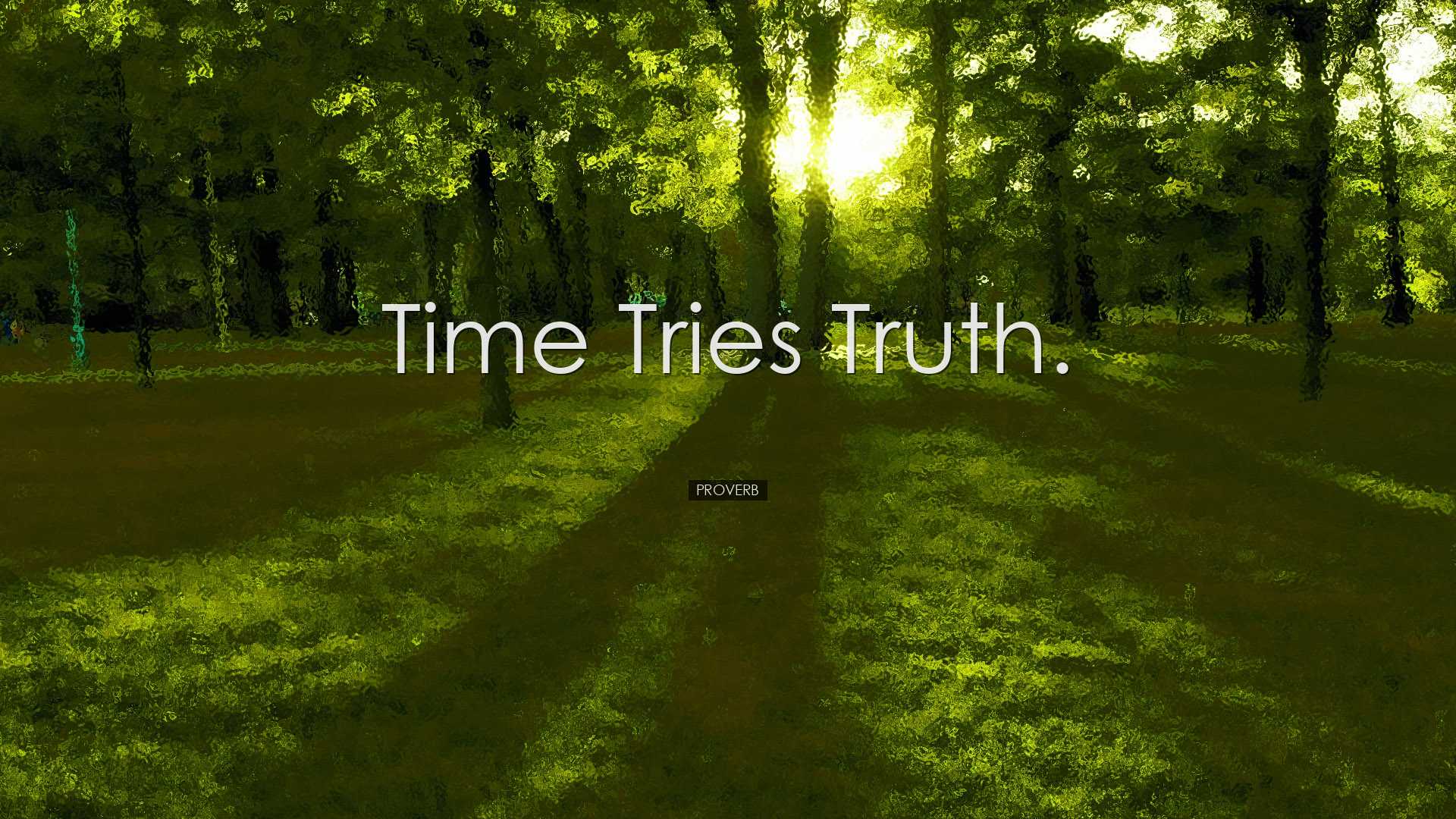 Time tries truth. - Proverb