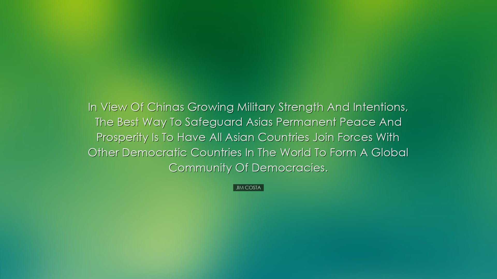 In view of Chinas growing military strength and intentions, the be