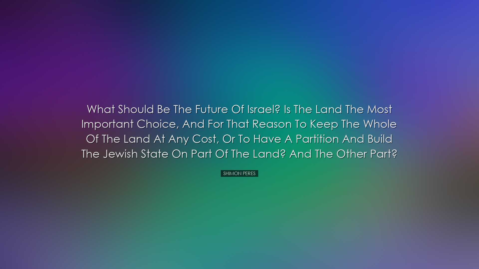 What should be the future of Israel? Is the land the most importan