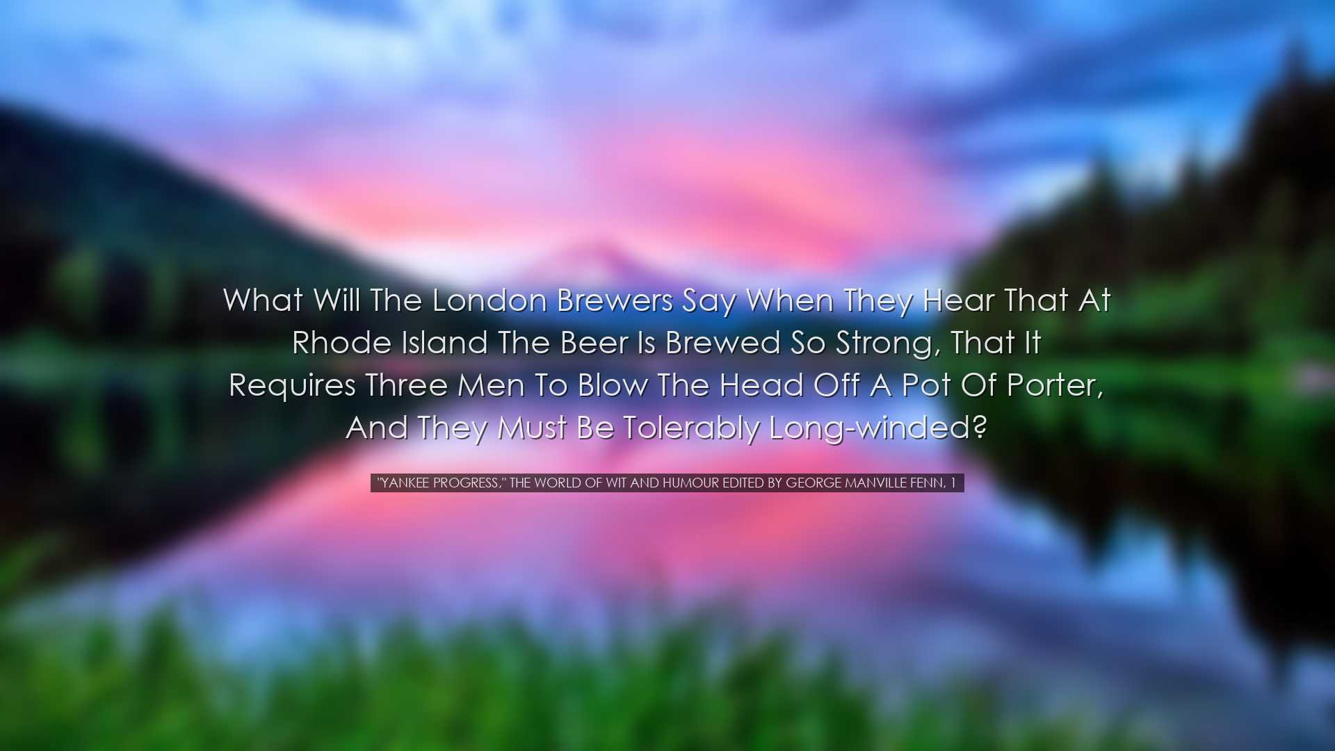 What will the London brewers say when they hear that at Rhode Isla