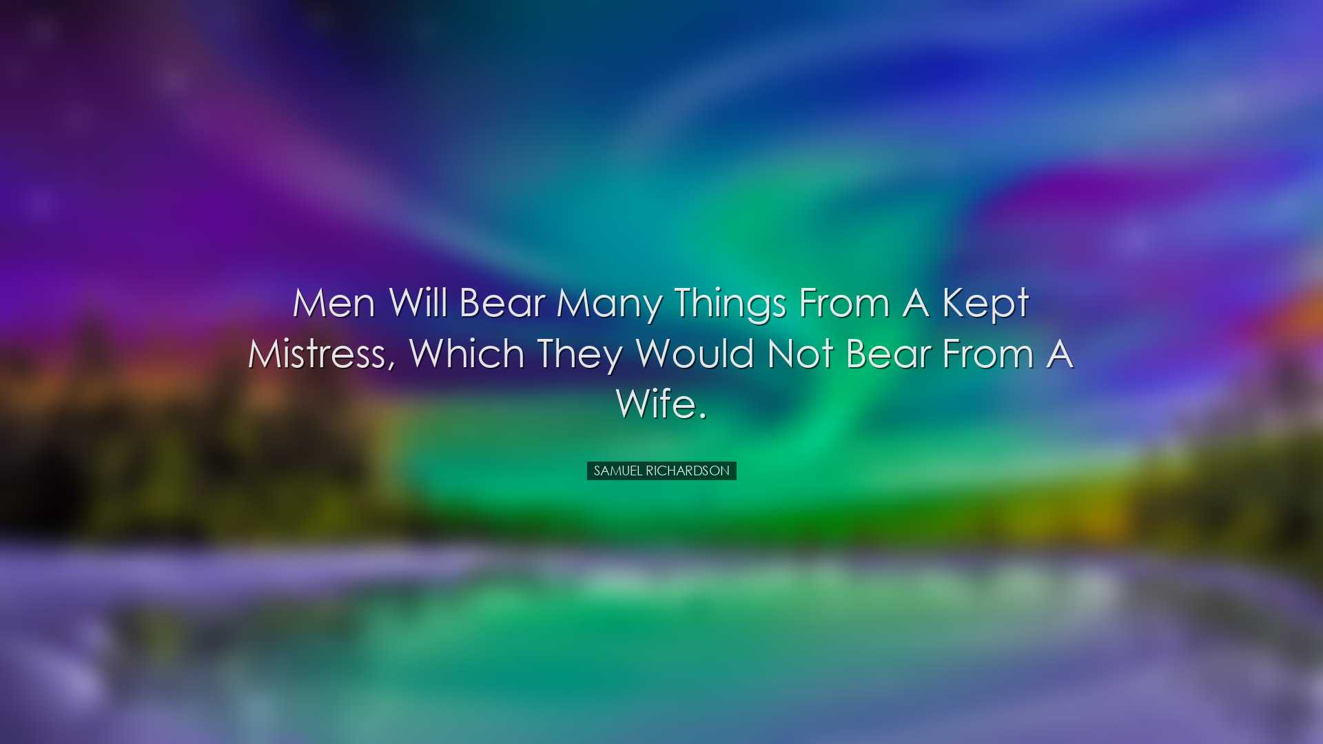 Men will bear many things from a kept mistress, which they would n